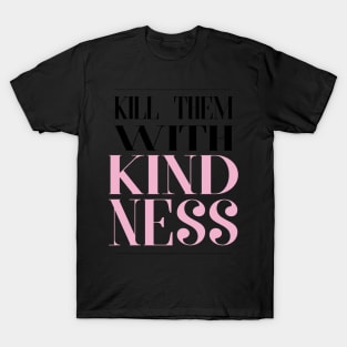 Kill Them With Kindness T-Shirt